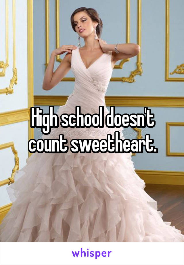 High school doesn't count sweetheart.