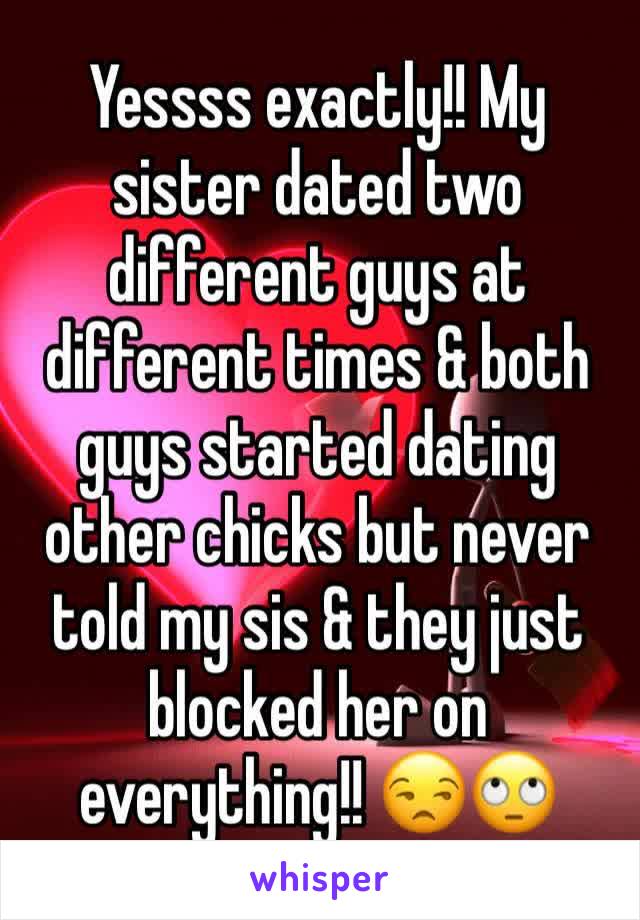 Yessss exactly!! My sister dated two different guys at different times & both guys started dating other chicks but never told my sis & they just blocked her on everything!! 😒🙄