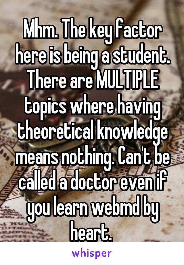 Mhm. The key factor here is being a student. There are MULTIPLE topics where having theoretical knowledge means nothing. Can't be called a doctor even if you learn webmd by heart. 