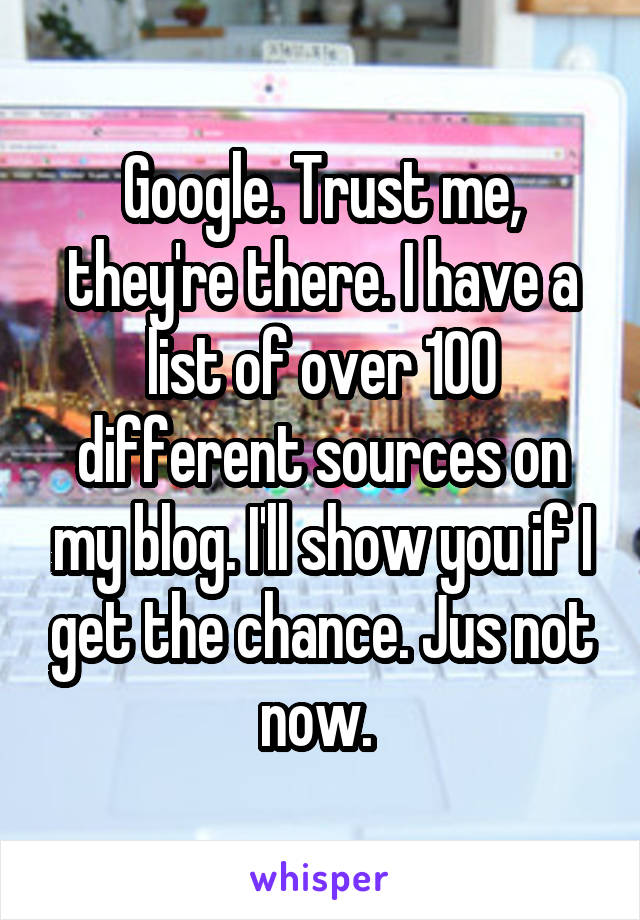 Google. Trust me, they're there. I have a list of over 100 different sources on my blog. I'll show you if I get the chance. Jus not now. 