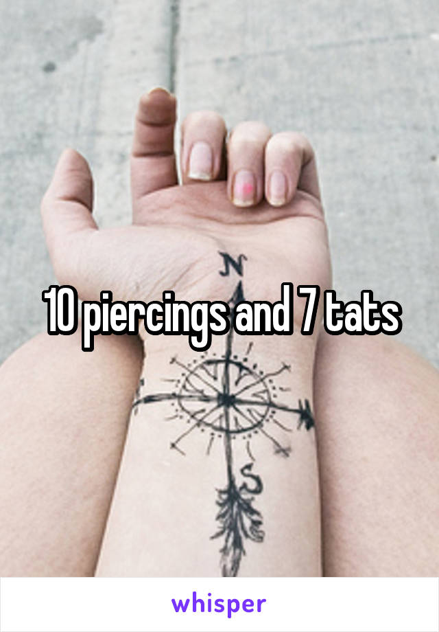 10 piercings and 7 tats