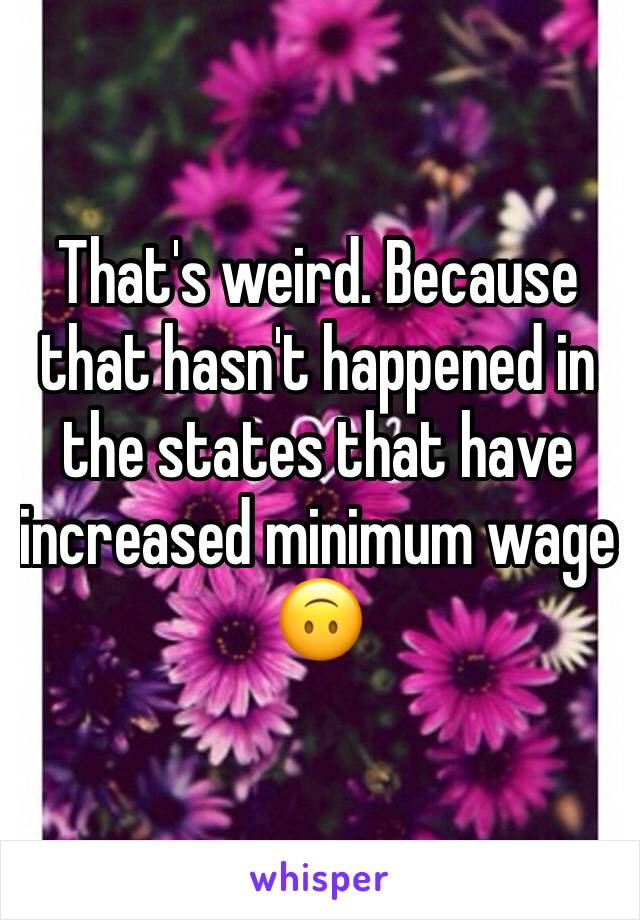 That's weird. Because that hasn't happened in the states that have increased minimum wage 🙃