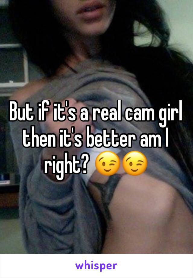 But if it's a real cam girl then it's better am I right? 😉😉