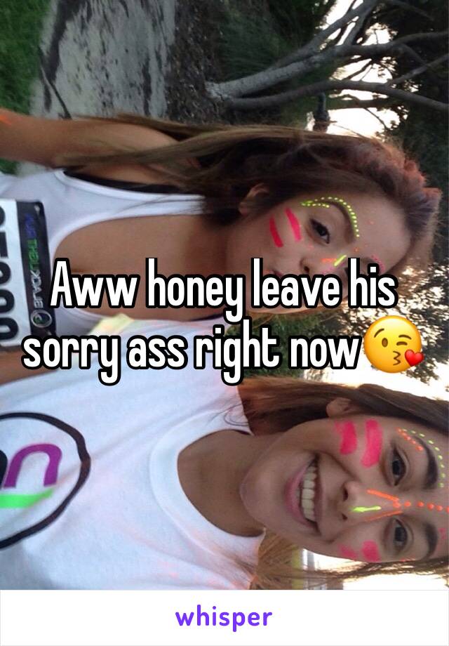 Aww honey leave his sorry ass right now😘