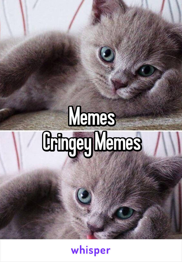 Memes
Cringey Memes