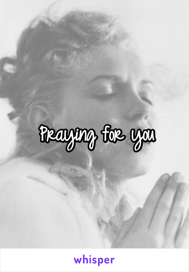 Praying for you