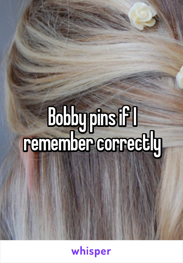 Bobby pins if I remember correctly