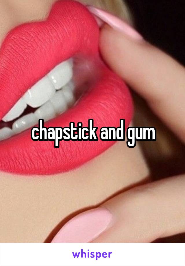 chapstick and gum