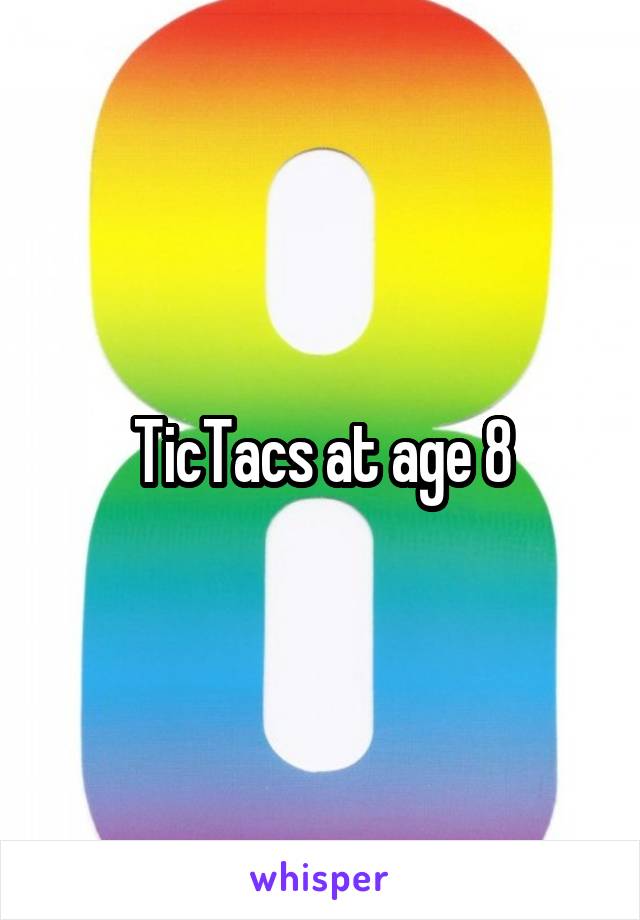 TicTacs at age 8