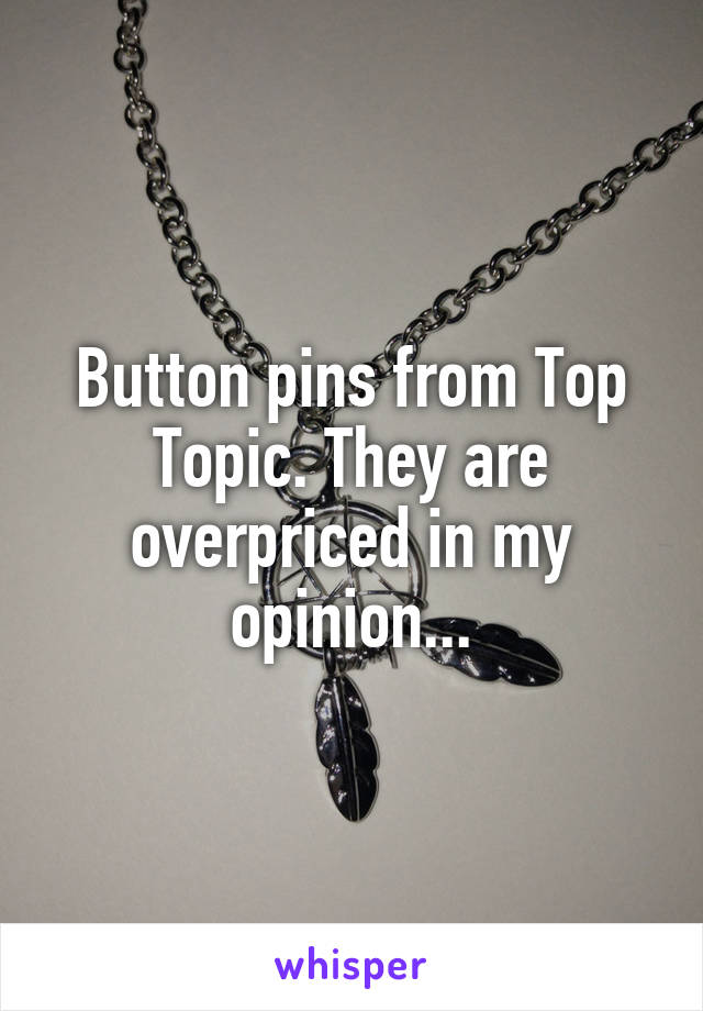 Button pins from Top Topic. They are overpriced in my opinion...