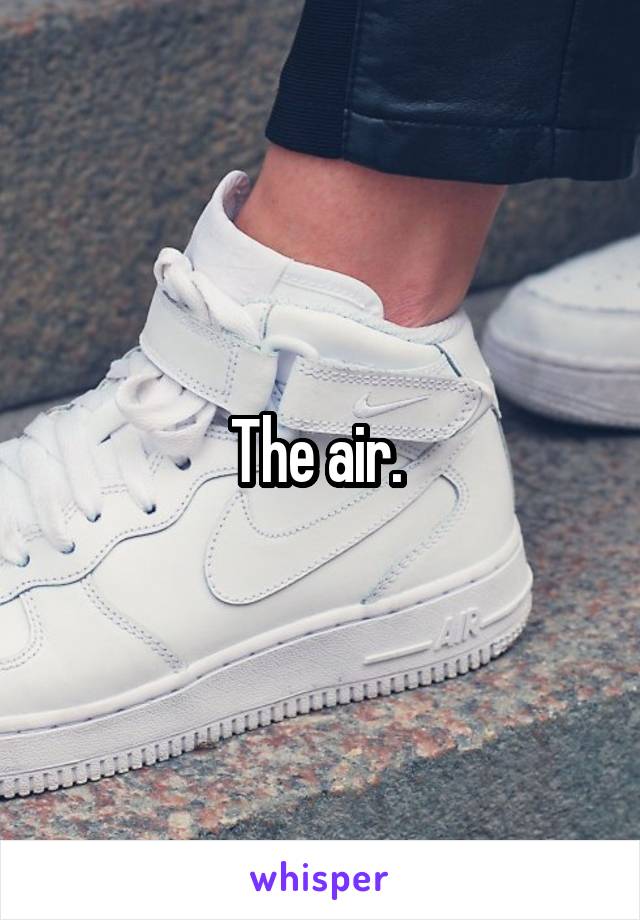 The air. 