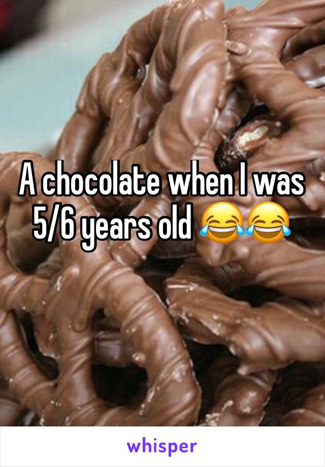 A chocolate when I was 5/6 years old 😂😂