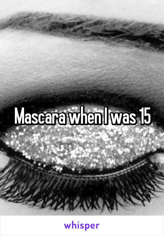 Mascara when I was 15