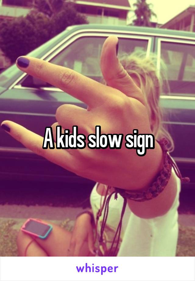 A kids slow sign