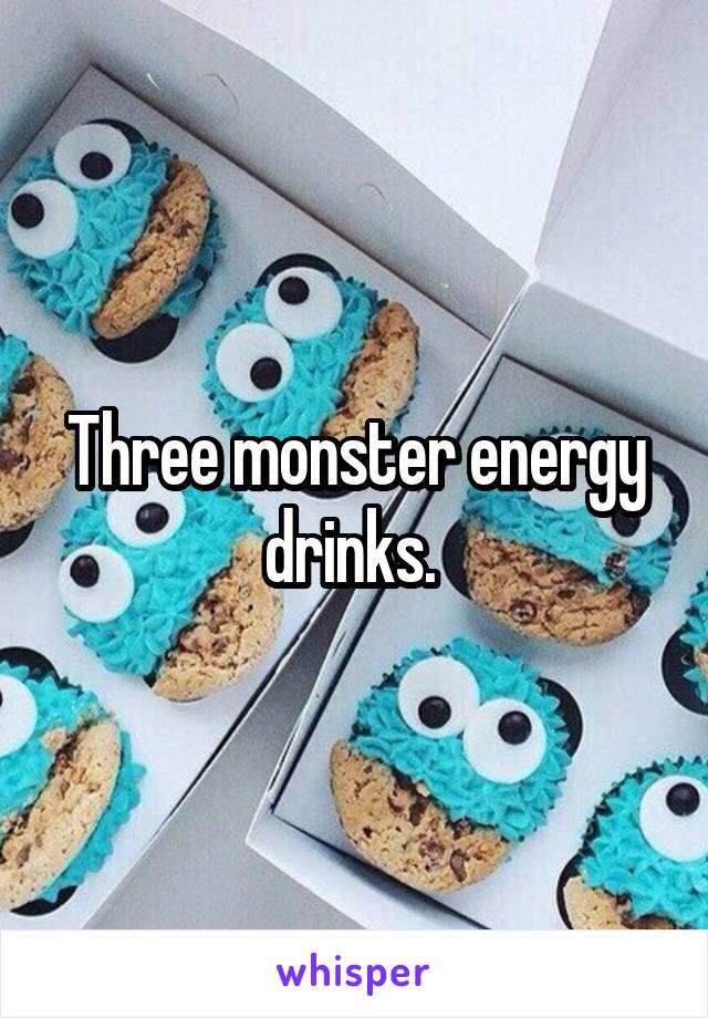 Three monster energy drinks. 