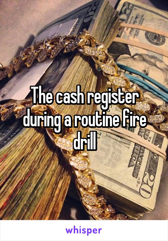 The cash register during a routine fire drill