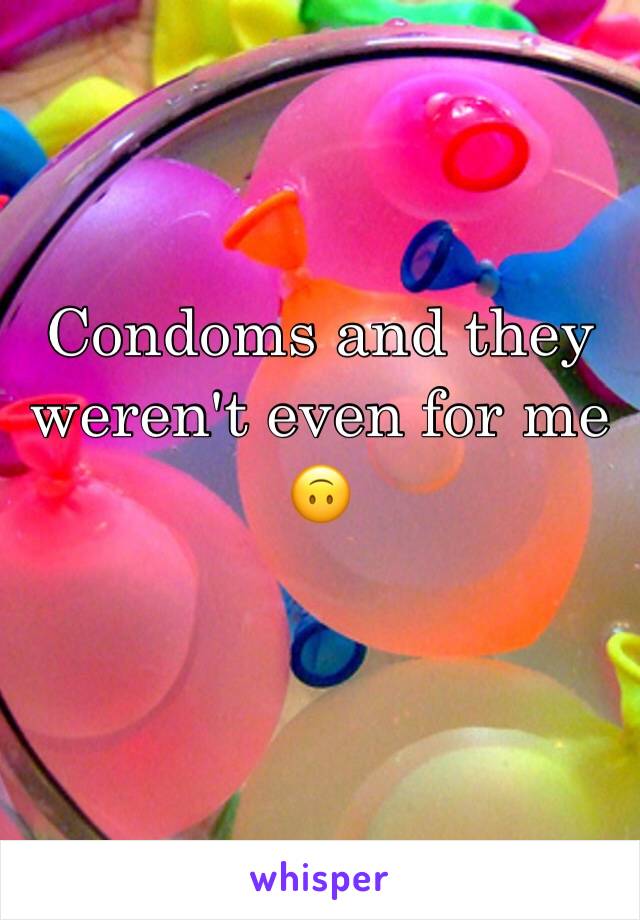 Condoms and they weren't even for me 🙃