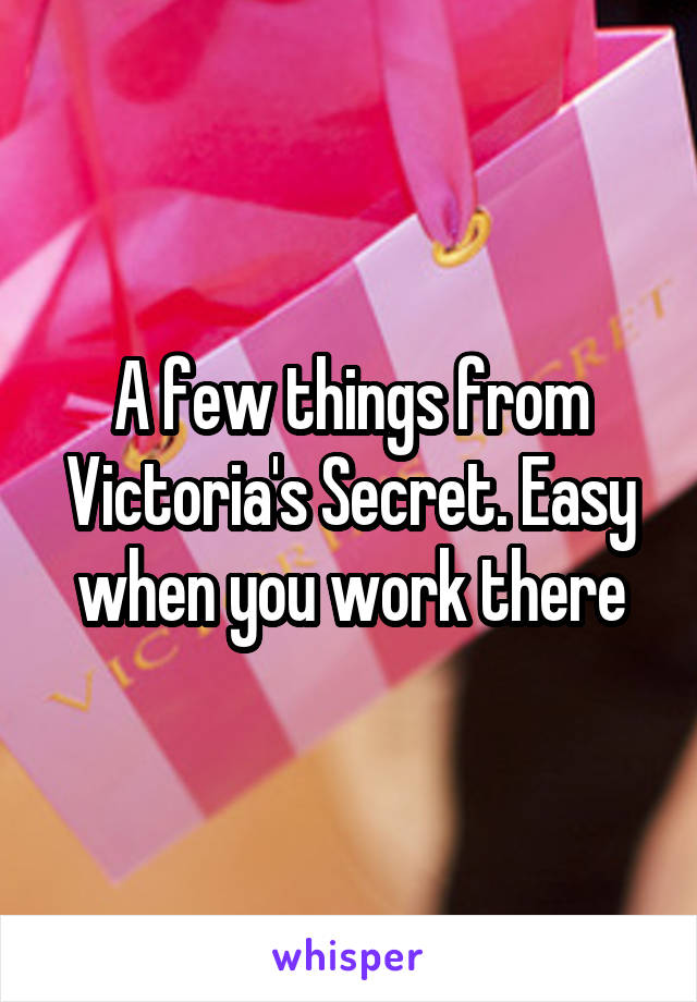 A few things from Victoria's Secret. Easy when you work there