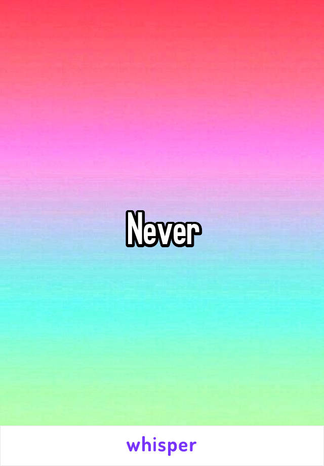 Never