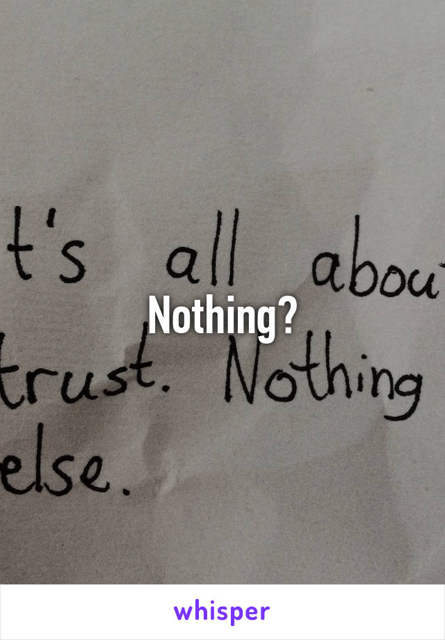 Nothing?