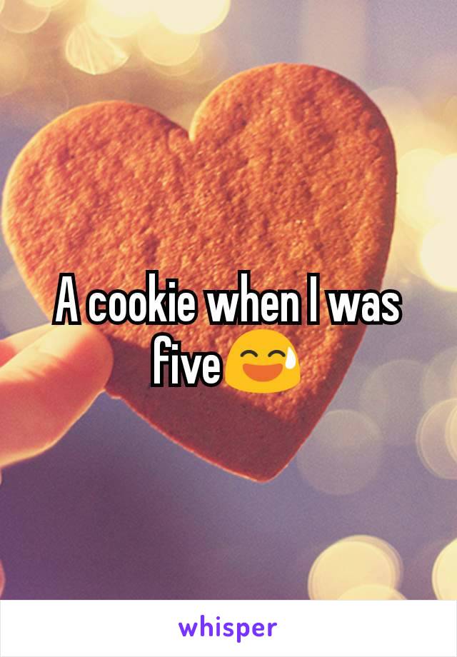 A cookie when I was five😅