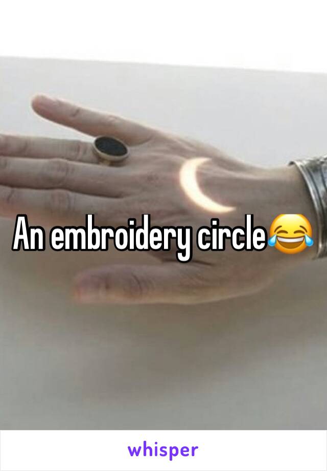 An embroidery circle😂