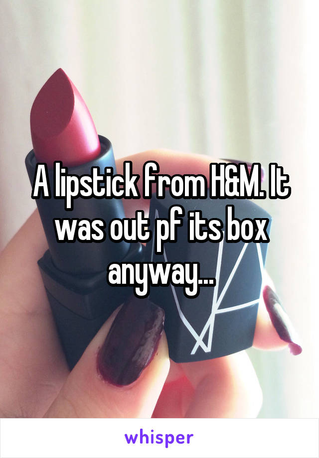 A lipstick from H&M. It was out pf its box anyway...