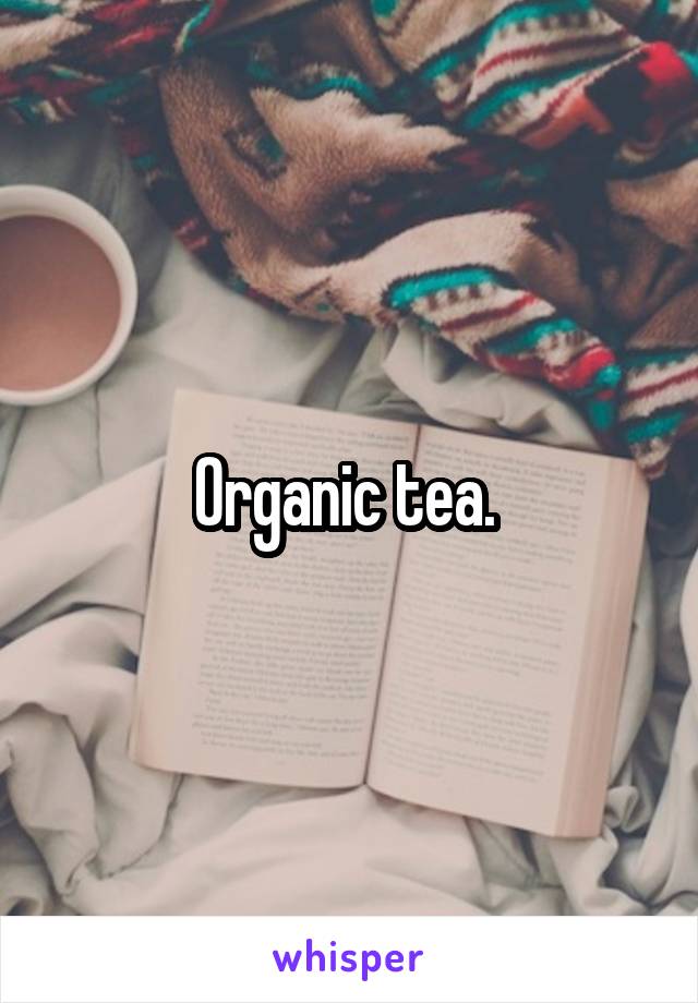 Organic tea. 