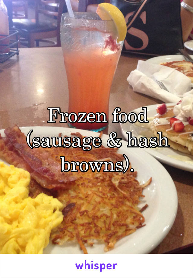 Frozen food (sausage & hash browns).