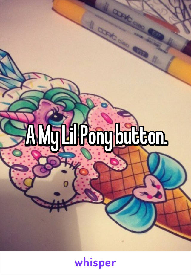 A My Lil Pony button.