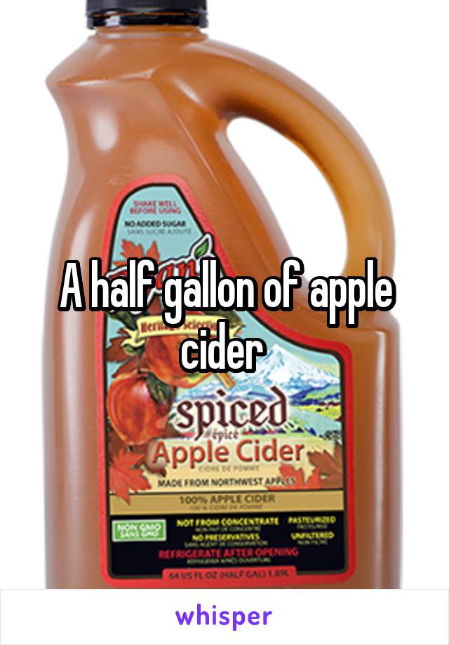 A half gallon of apple cider 