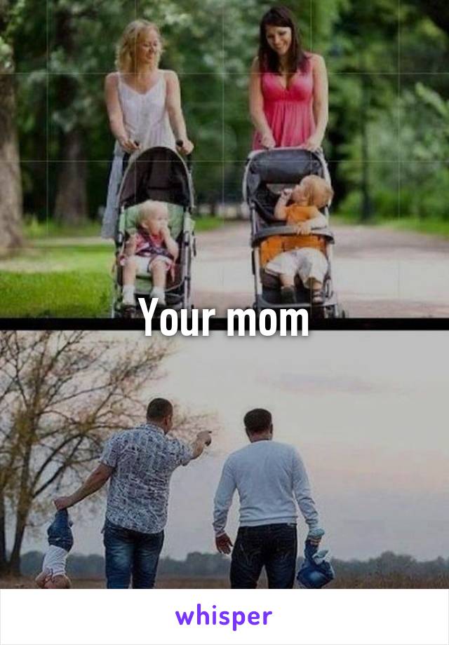 Your mom