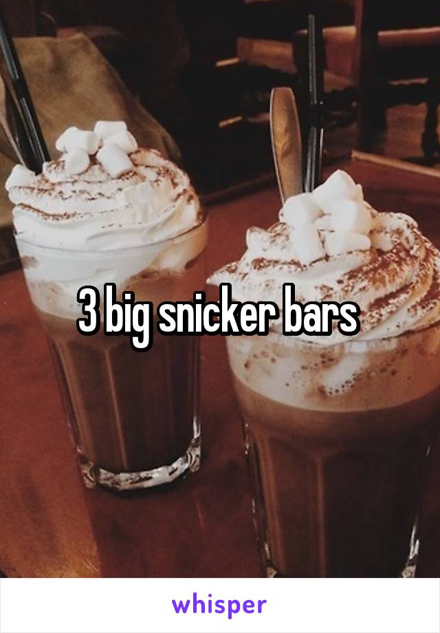 3 big snicker bars 