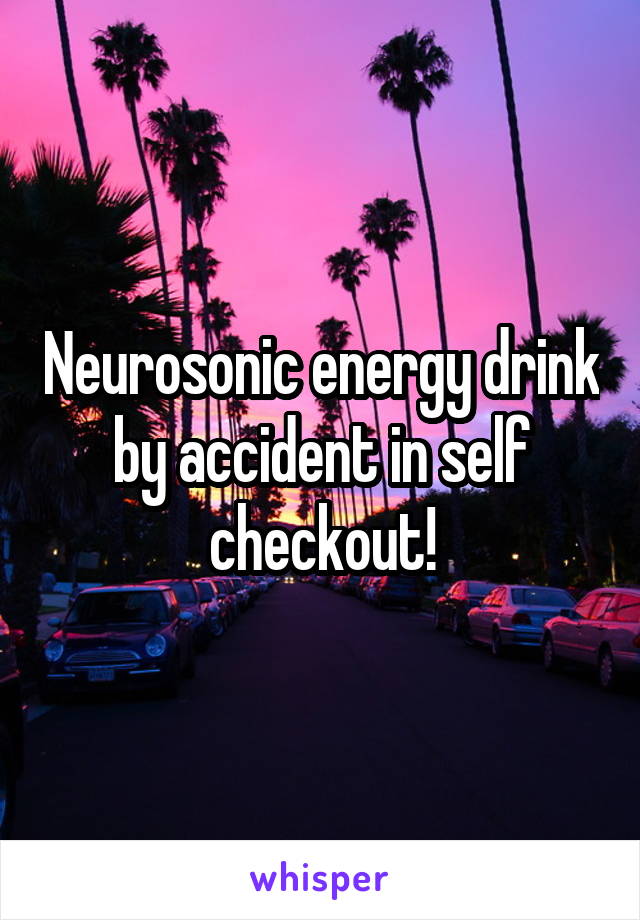 Neurosonic energy drink by accident in self checkout!