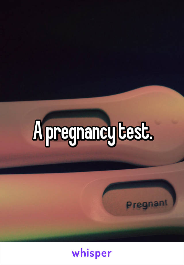 A pregnancy test.