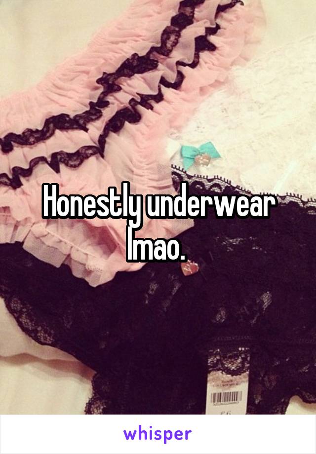 Honestly underwear lmao. 