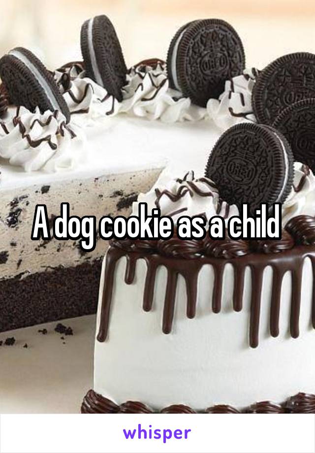 A dog cookie as a child 