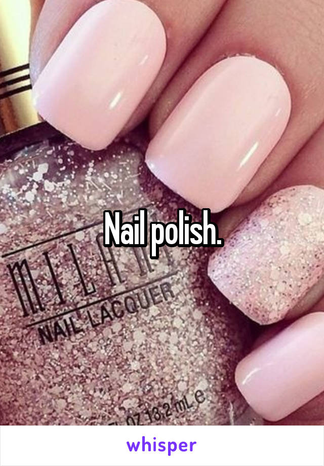 Nail polish.