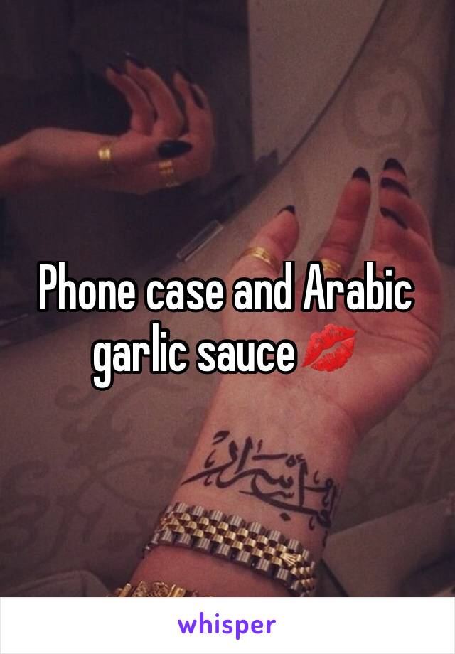 Phone case and Arabic garlic sauce💋