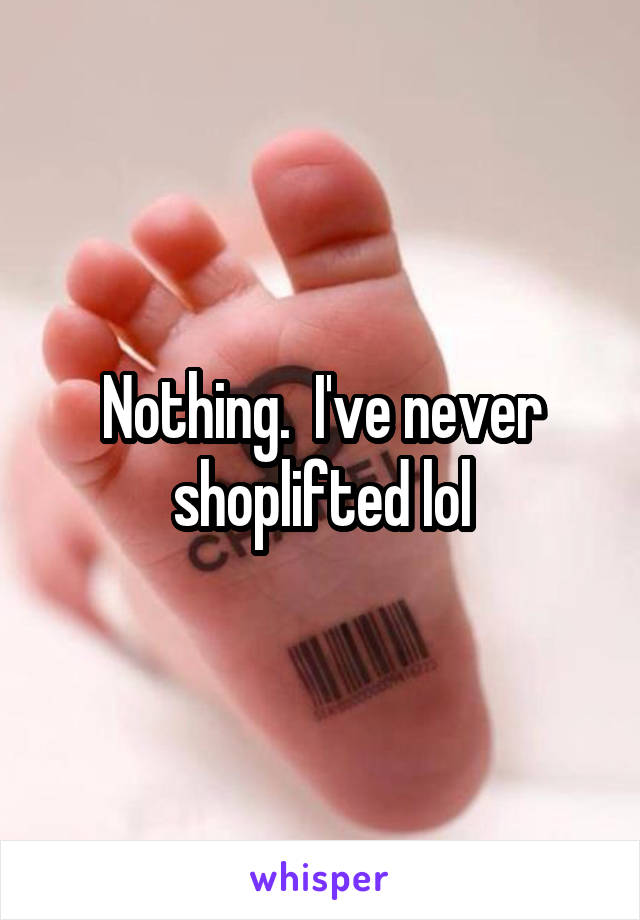 Nothing.  I've never shoplifted lol