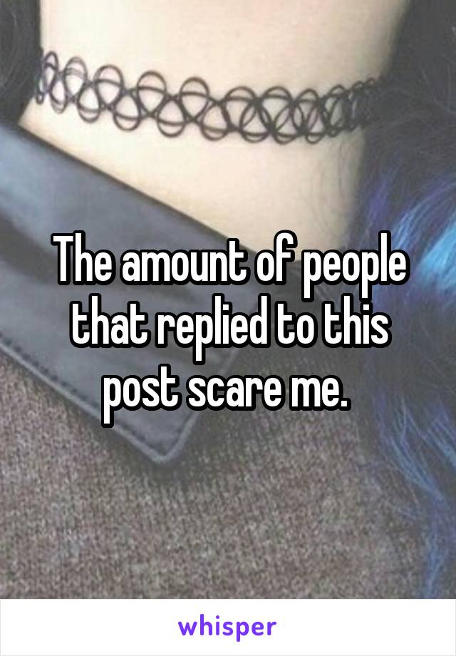 The amount of people that replied to this post scare me. 