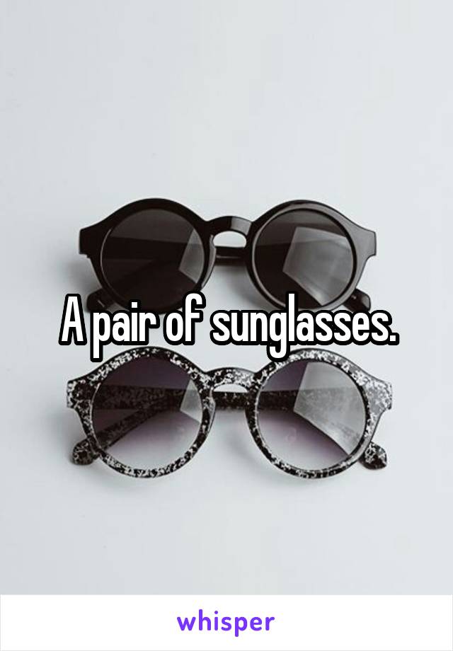 A pair of sunglasses.