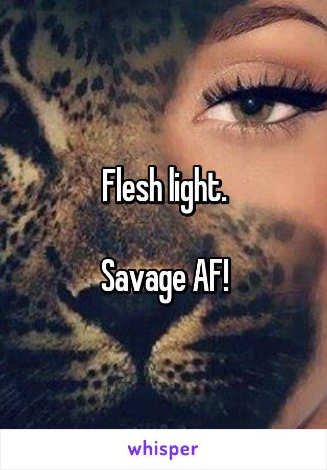 Flesh light.

Savage AF!