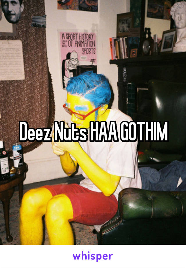 Deez Nuts HAA GOTHIM