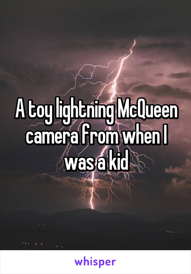 A toy lightning McQueen camera from when I was a kid