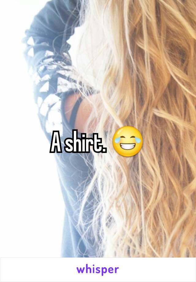 A shirt. 😂