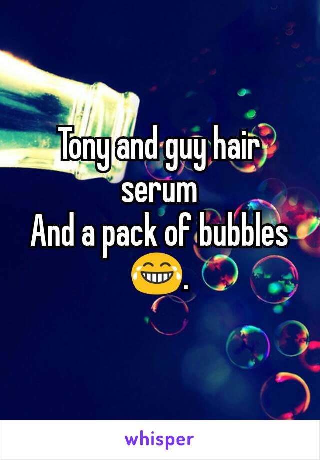 Tony and guy hair serum
And a pack of bubbles 😂.
