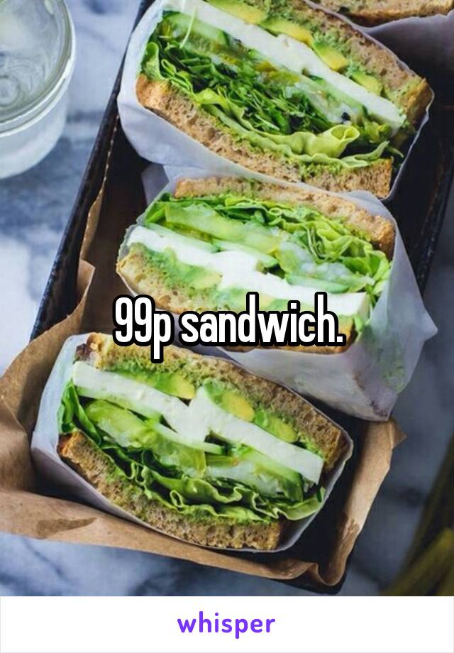 99p sandwich.