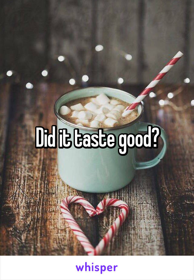 Did it taste good?