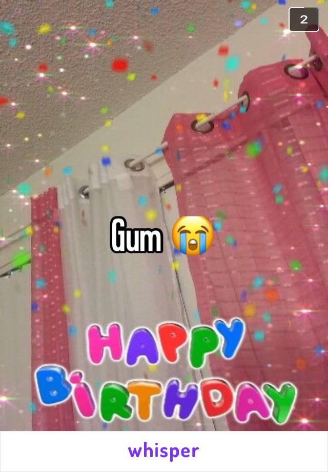 Gum 😭